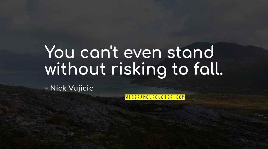 Janelli Security Quotes By Nick Vujicic: You can't even stand without risking to fall.