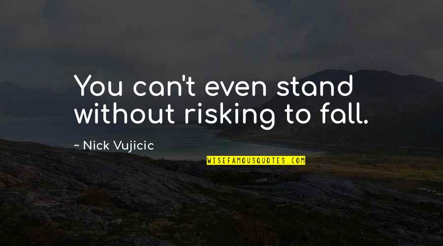 Janelli Security Quotes By Nick Vujicic: You can't even stand without risking to fall. Janelli Security Quotes By Nick Vujicic: You can't even stand without risking to fall.