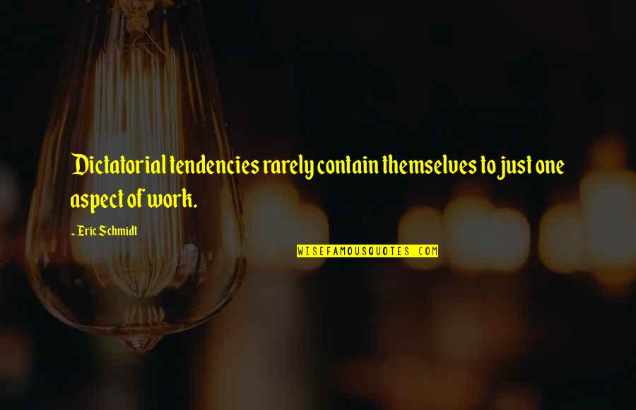 Janene Patton Quotes By Eric Schmidt: Dictatorial tendencies rarely contain themselves to just one