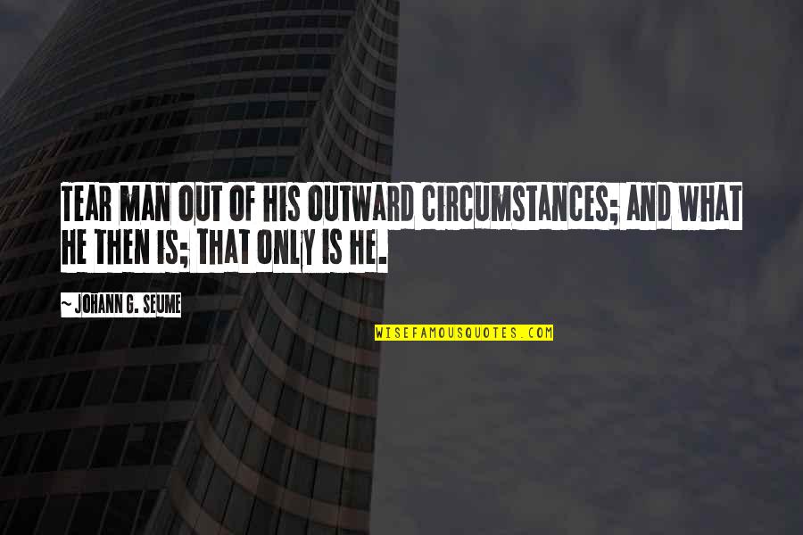 Janene Patton Quotes By Johann G. Seume: Tear man out of his outward circumstances; and