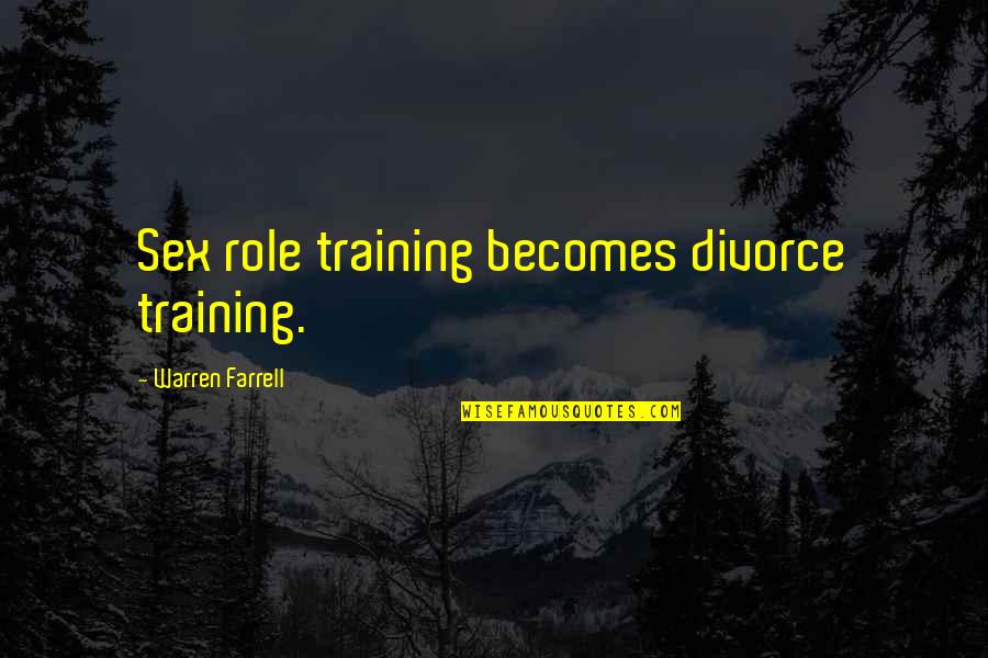 Janene Patton Quotes By Warren Farrell: Sex role training becomes divorce training. Janene Patton Quotes By Warren Farrell: Sex role training becomes divorce training.