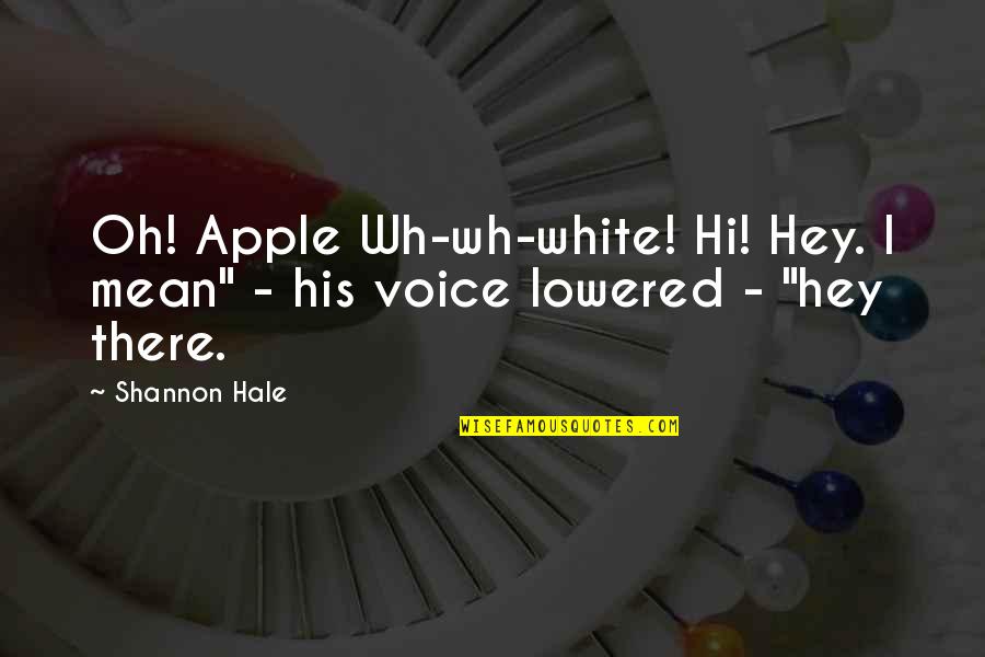 Janenne Corcoran Quotes By Shannon Hale: Oh! Apple Wh-wh-white! Hi! Hey. I mean" -