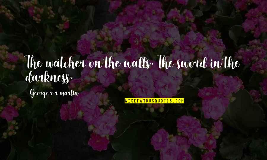 Jane's Melody Quotes By George R R Martin: The watcher on the walls. The sword in