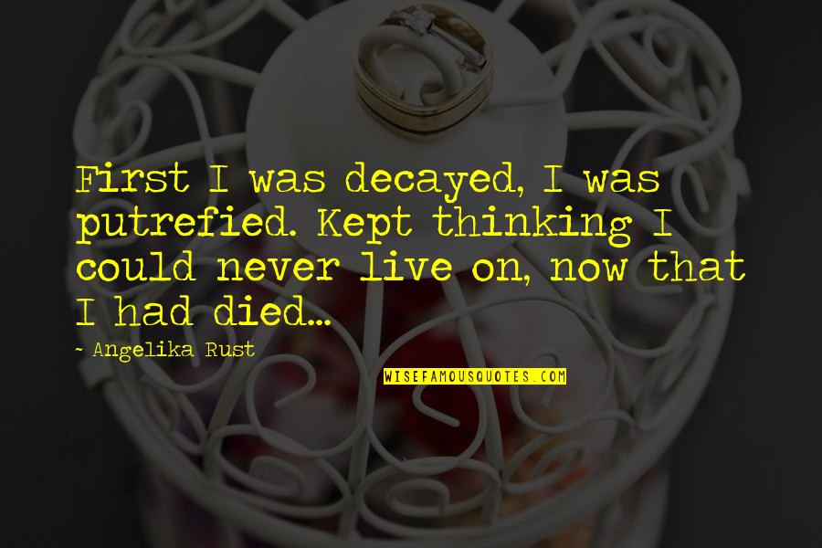 Janeschek Quotes By Angelika Rust: First I was decayed, I was putrefied. Kept