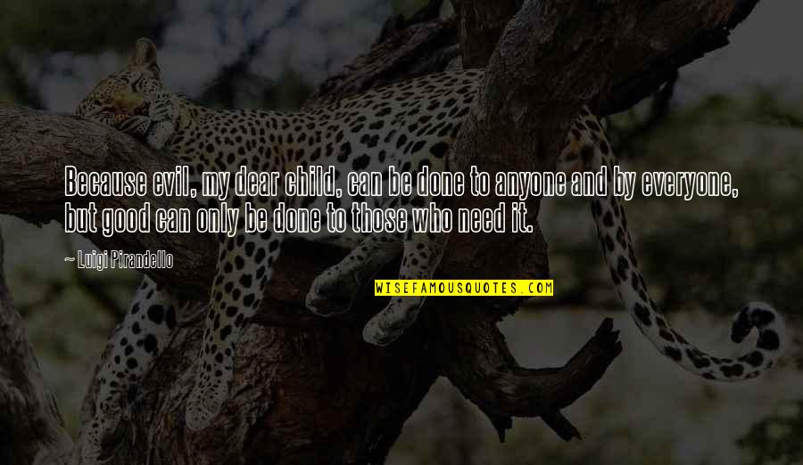 Janeschek Quotes By Luigi Pirandello: Because evil, my dear child, can be done