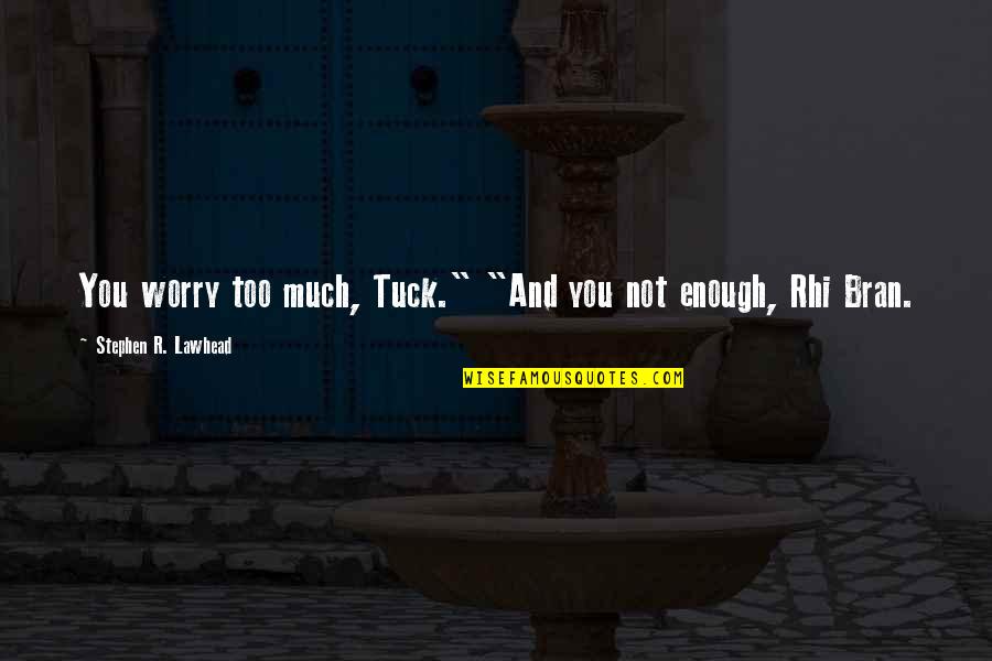 Janeschek Quotes By Stephen R. Lawhead: You worry too much, Tuck." "And you not