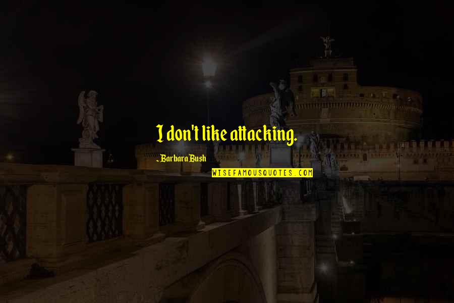 Janese George Quotes By Barbara Bush: I don't like attacking. Janese George Quotes By Barbara Bush: I don't like attacking.