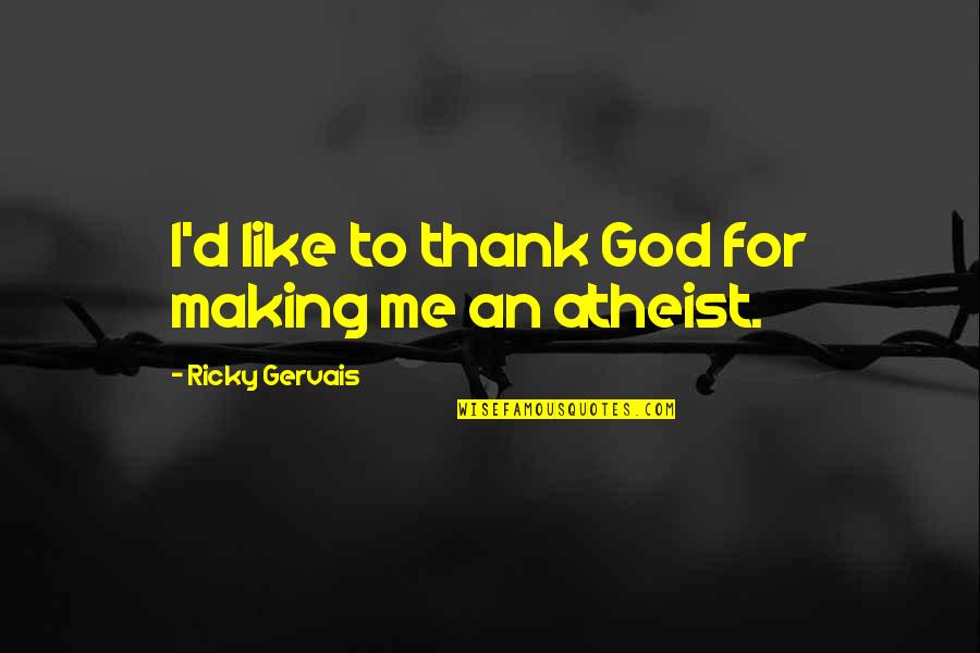 Janese Jones Quotes By Ricky Gervais: I'd like to thank God for making me Janese Jones Quotes By Ricky Gervais: I'd like to thank God for making me