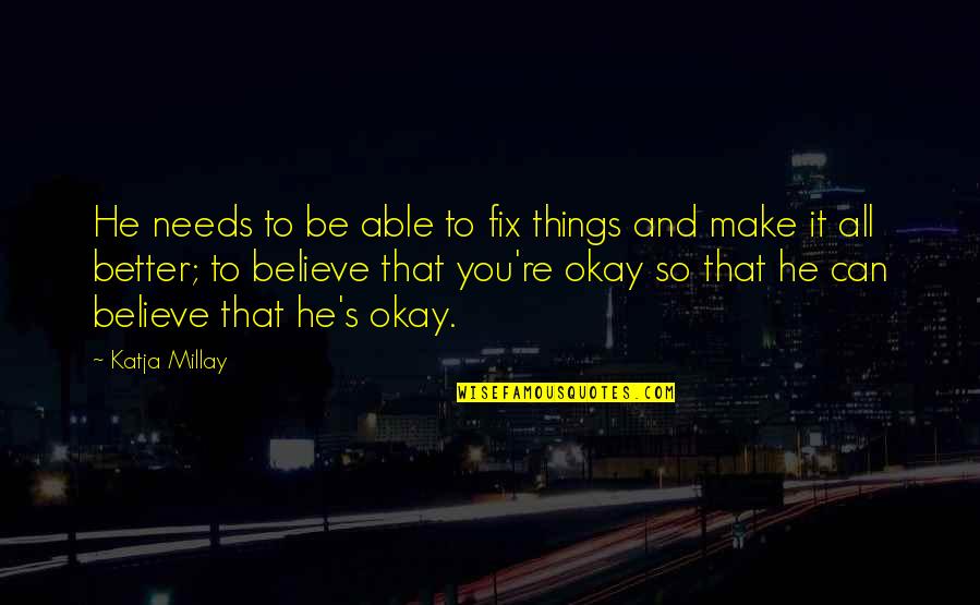 Janesha Flippergram Quotes By Katja Millay: He needs to be able to fix things Janesha Flippergram Quotes By Katja Millay: He needs to be able to fix things