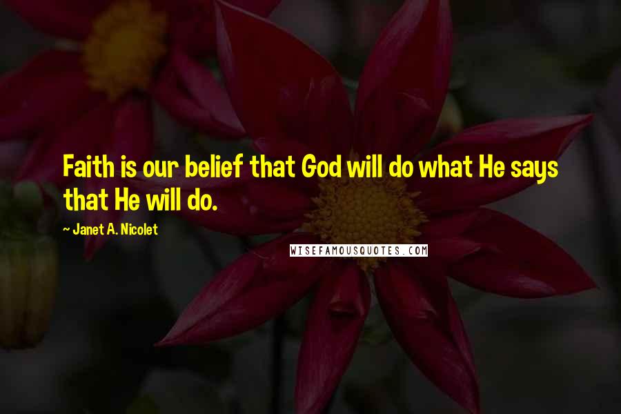 Janet A. Nicolet quotes: Faith is our belief that God will do what He says that He will do.