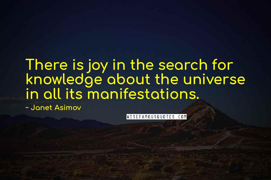 Janet Asimov quotes: There is joy in the search for knowledge about the universe in all its manifestations.