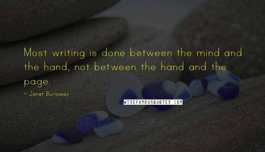 Janet Burroway quotes: Most writing is done between the mind and the hand, not between the hand and the page.