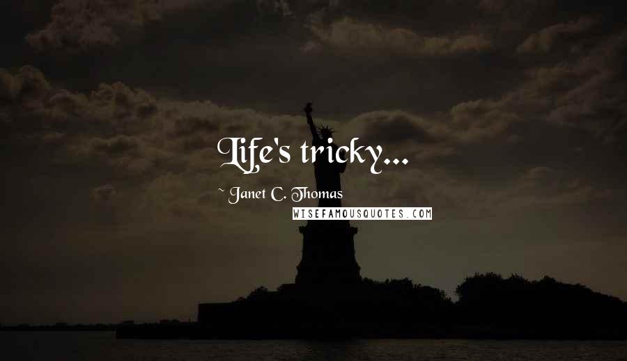 Janet C. Thomas quotes: Life's tricky...