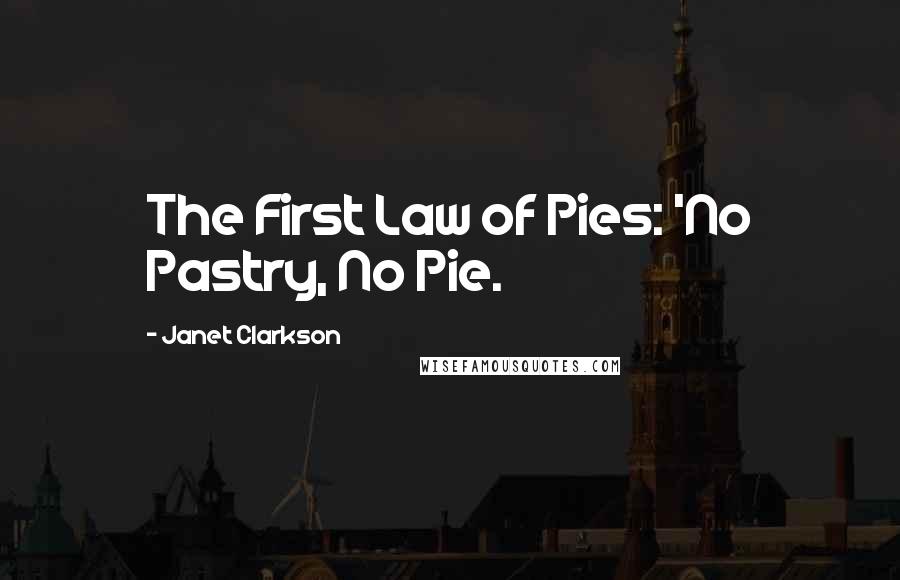 Janet Clarkson quotes: The First Law of Pies: 'No Pastry, No Pie.