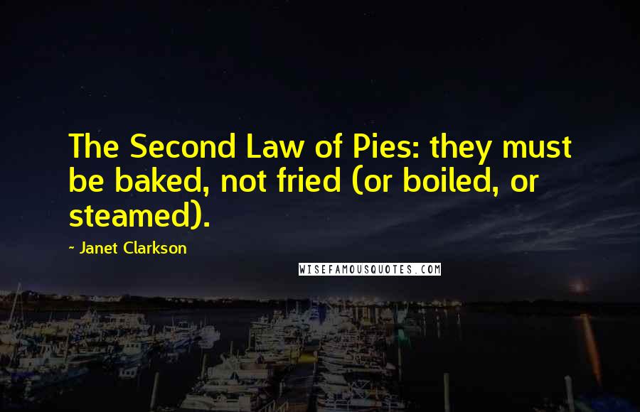Janet Clarkson quotes: The Second Law of Pies: they must be baked, not fried (or boiled, or steamed).