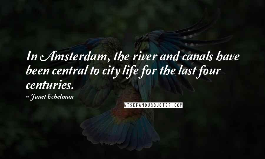 Janet Echelman quotes: In Amsterdam, the river and canals have been central to city life for the last four centuries.
