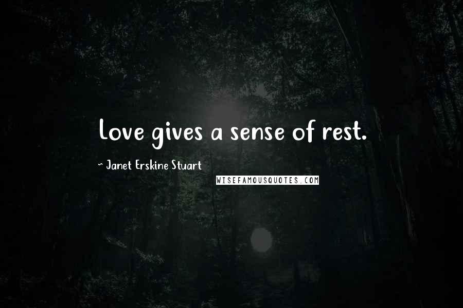 Janet Erskine Stuart quotes: Love gives a sense of rest.