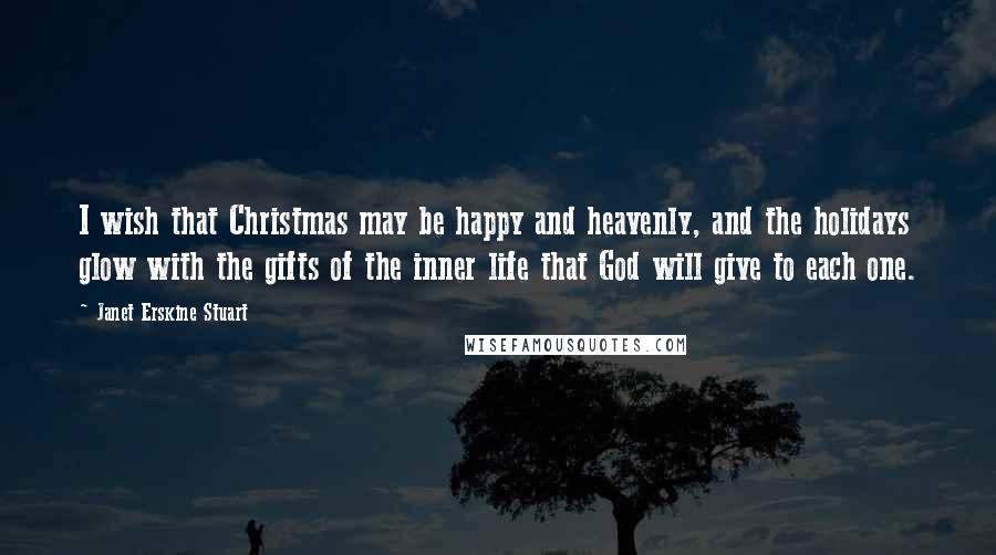Janet Erskine Stuart quotes: I wish that Christmas may be happy and heavenly, and the holidays glow with the gifts of the inner life that God will give to each one.
