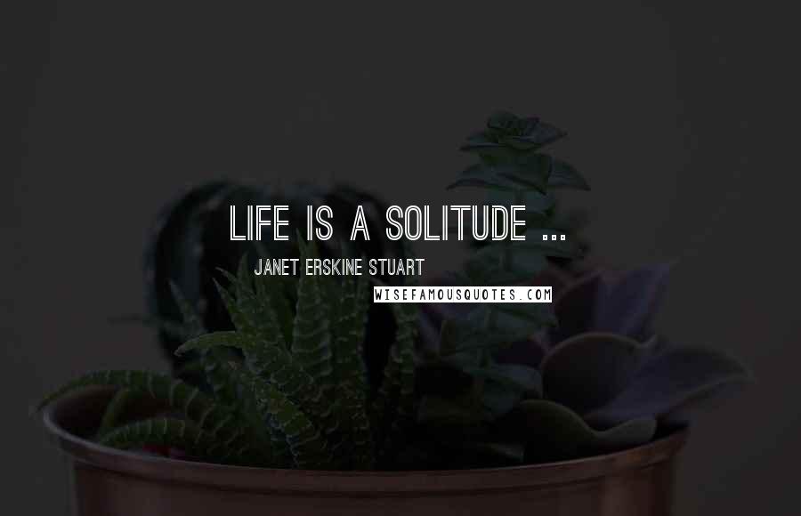 Janet Erskine Stuart quotes: Life is a solitude ...