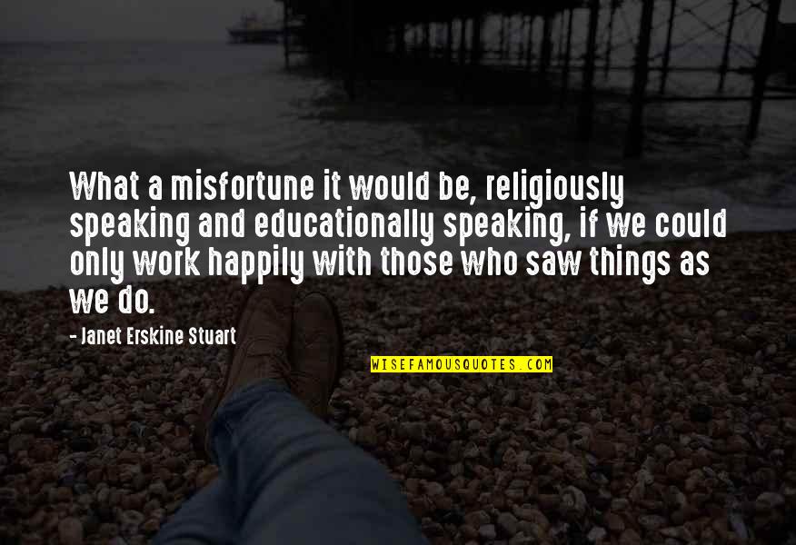 Janet Erskine Stuart Quotes By Janet Erskine Stuart: What a misfortune it would be, religiously speaking