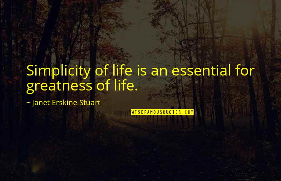 Janet Erskine Stuart Quotes By Janet Erskine Stuart: Simplicity of life is an essential for greatness