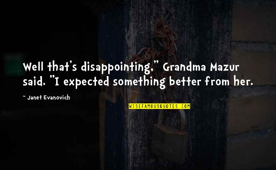 Janet Evanovich Grandma Mazur Quotes By Janet Evanovich: Well that's disappointing," Grandma Mazur said. "I expected