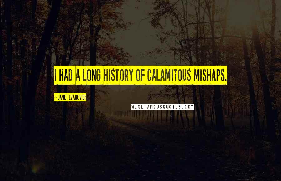Janet Evanovich quotes: I had a long history of calamitous mishaps.