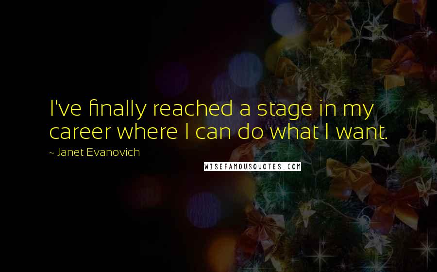 Janet Evanovich quotes: I've finally reached a stage in my career where I can do what I want.