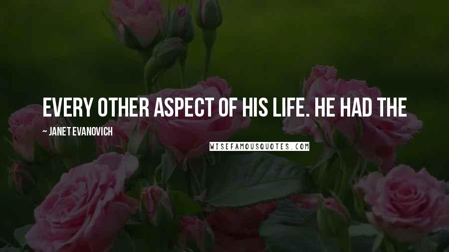 Janet Evanovich quotes: every other aspect of his life. He had the Janet Evanovich quotes: every other aspect of his life. He had the