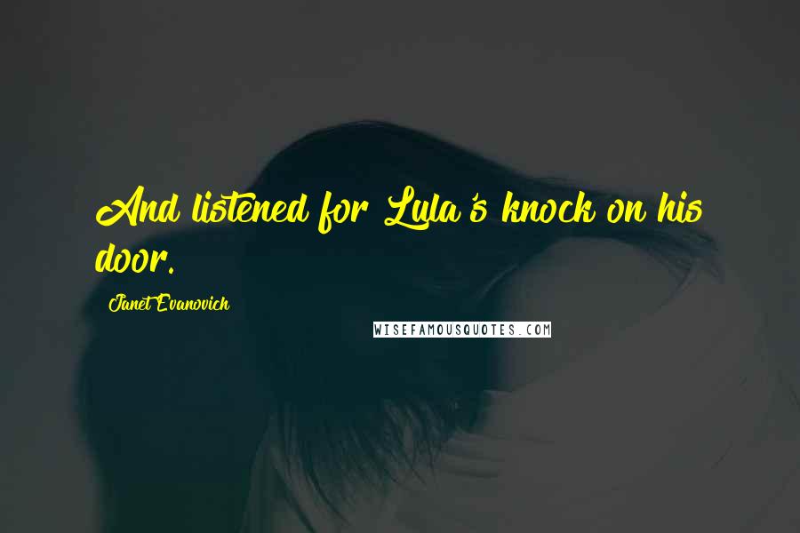 Janet Evanovich quotes: And listened for Lula's knock on his door.
