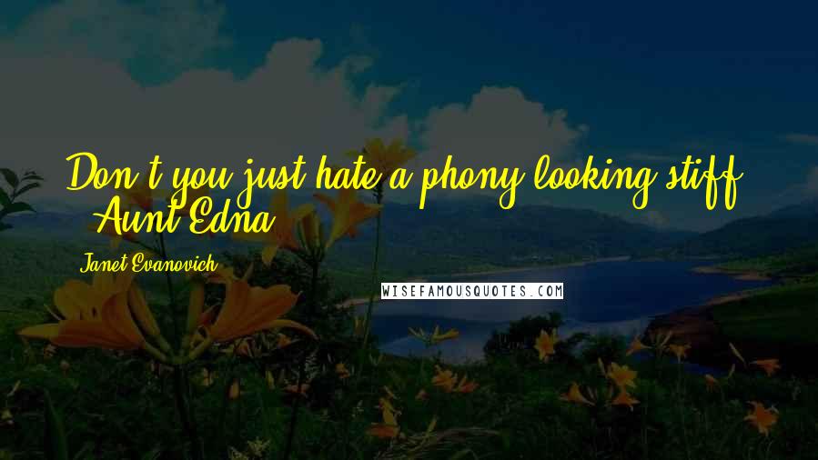 Janet Evanovich quotes: Don't you just hate a phony-looking stiff? - Aunt Edna