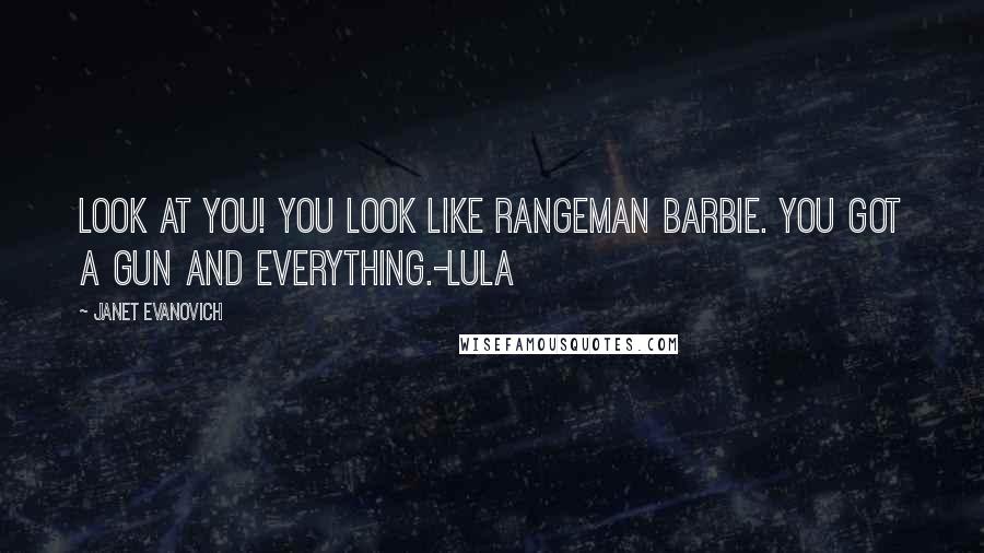 Janet Evanovich quotes: Look at you! You look like Rangeman Barbie. You got a gun and everything.-Lula