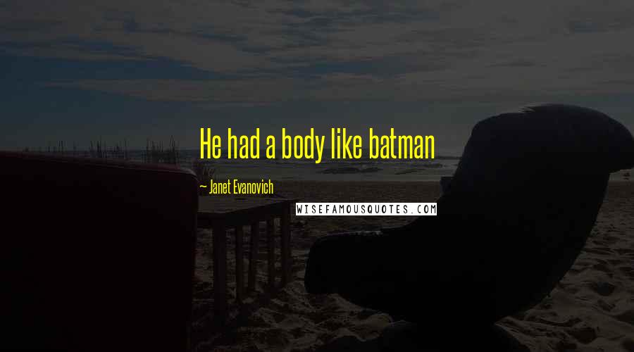 Janet Evanovich quotes: He had a body like batman