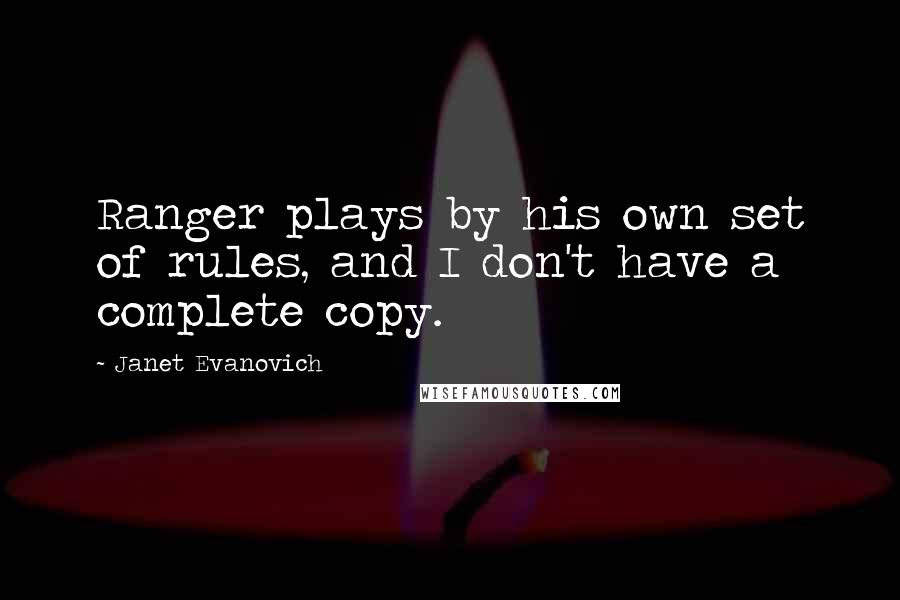 Janet Evanovich quotes: Ranger plays by his own set of rules, and I don't have a complete copy.