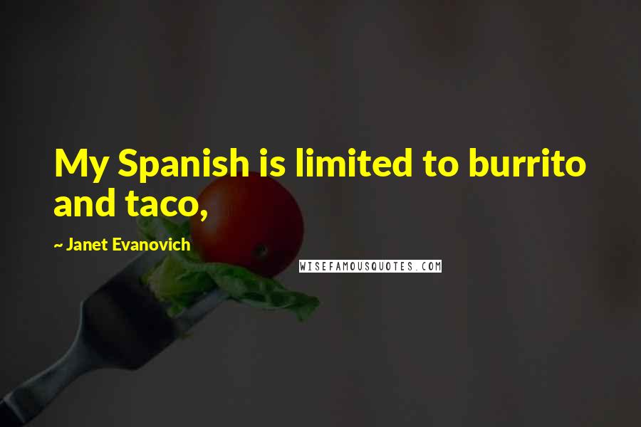 Janet Evanovich quotes: My Spanish is limited to burrito and taco, Janet Evanovich quotes: My Spanish is limited to burrito and taco,