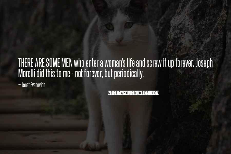 Janet Evanovich quotes: THERE ARE SOME MEN who enter a woman's life and screw it up forever. Joseph Morelli did this to me - not forever, but periodically.