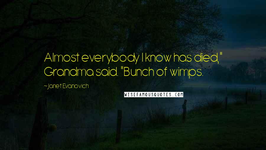 Janet Evanovich quotes: Almost everybody I know has died," Grandma said. "Bunch of wimps.