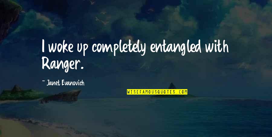 Janet Evanovich Ranger Best Quotes By Janet Evanovich: I woke up completely entangled with Ranger.