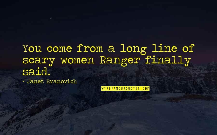 Janet Evanovich Ranger Best Quotes By Janet Evanovich: You come from a long line of scary