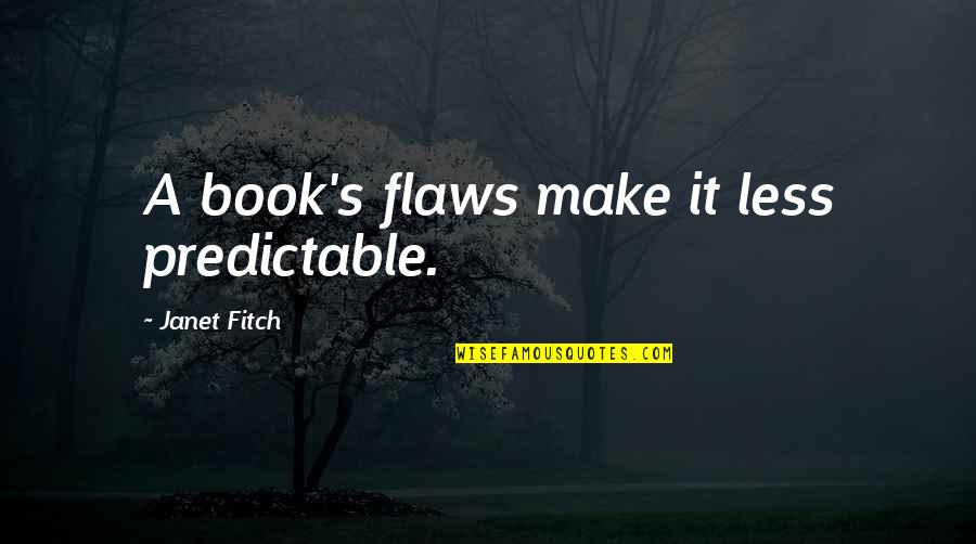 Janet Fitch Book Quotes By Janet Fitch: A book's flaws make it less predictable.