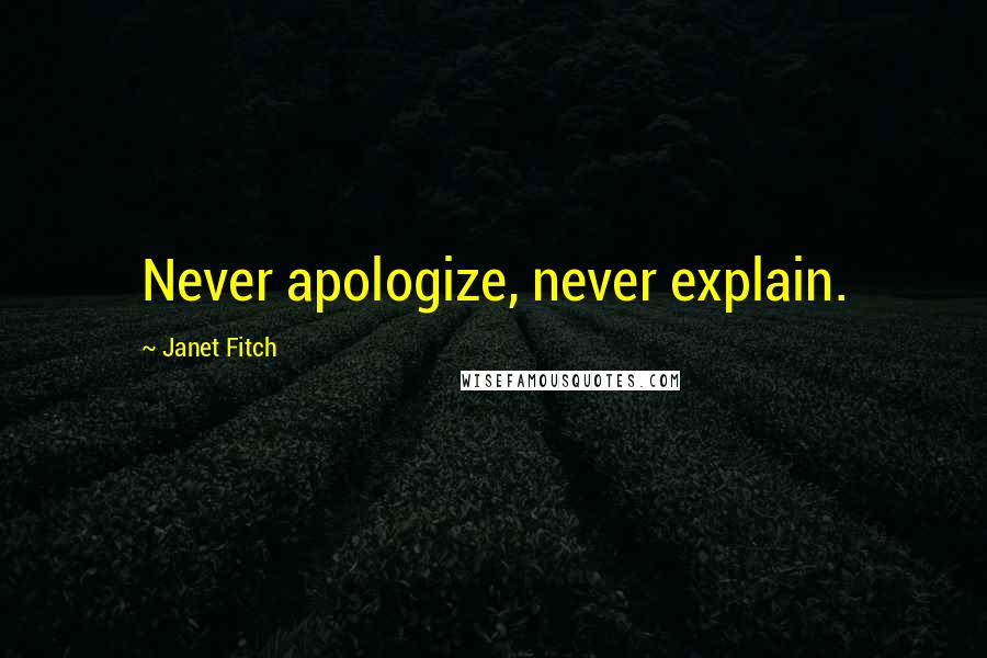 Janet Fitch quotes: Never apologize, never explain.