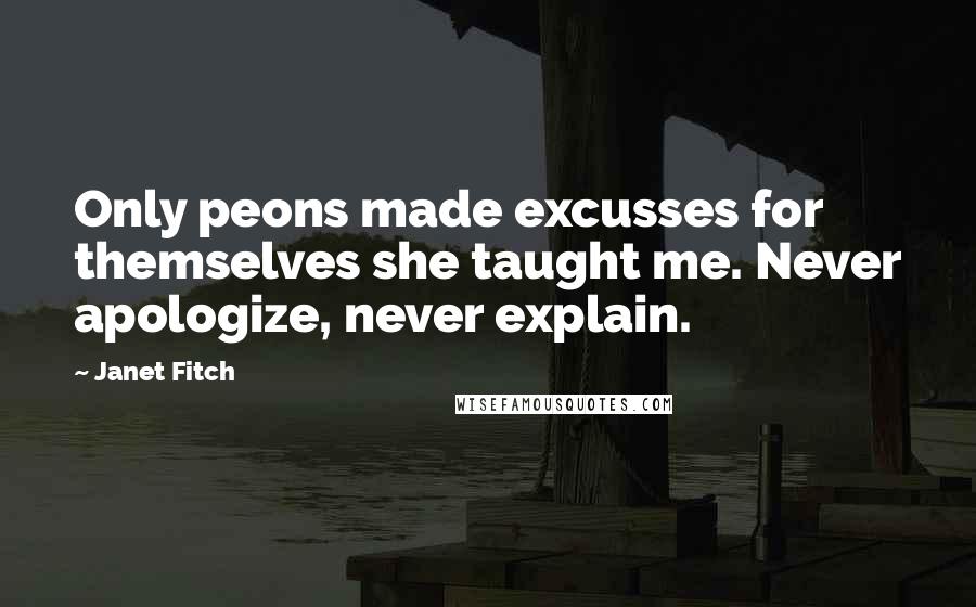 Janet Fitch quotes: Only peons made excusses for themselves she taught me. Never apologize, never explain.