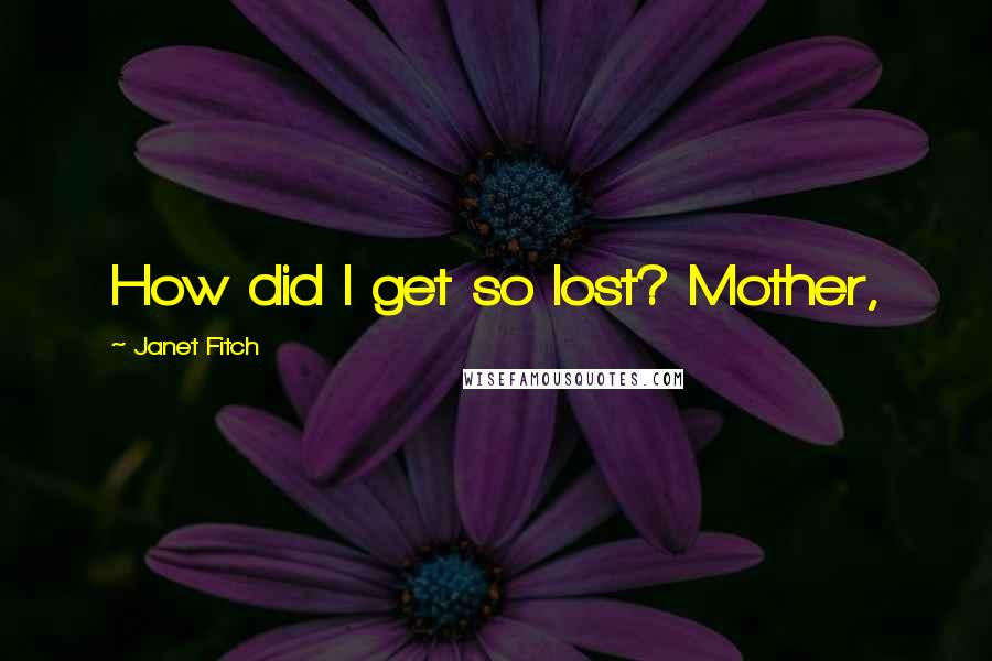 Janet Fitch quotes: How did I get so lost? Mother,