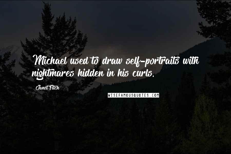 Janet Fitch quotes: Michael used to draw self-portraits with nightmares hidden in his curls.
