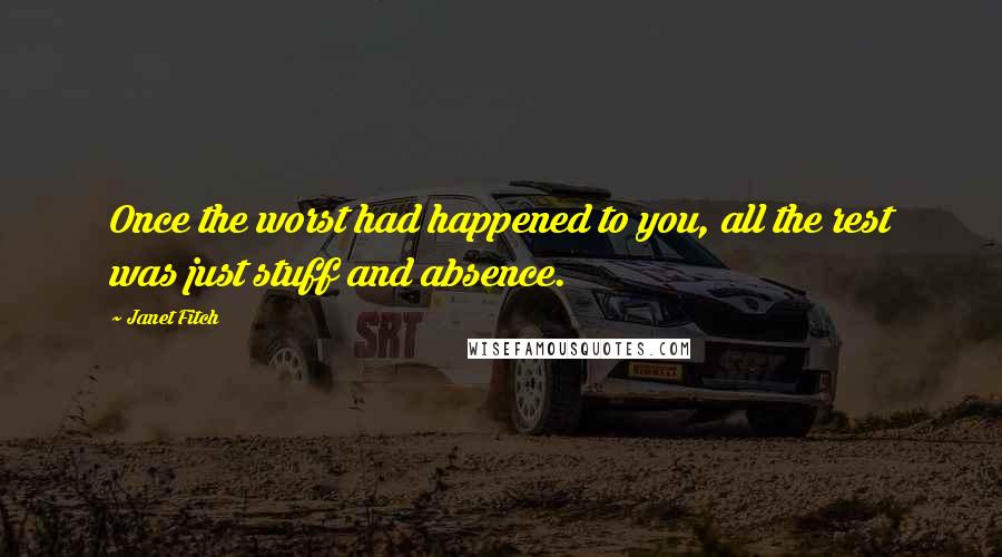 Janet Fitch quotes: Once the worst had happened to you, all the rest was just stuff and absence.