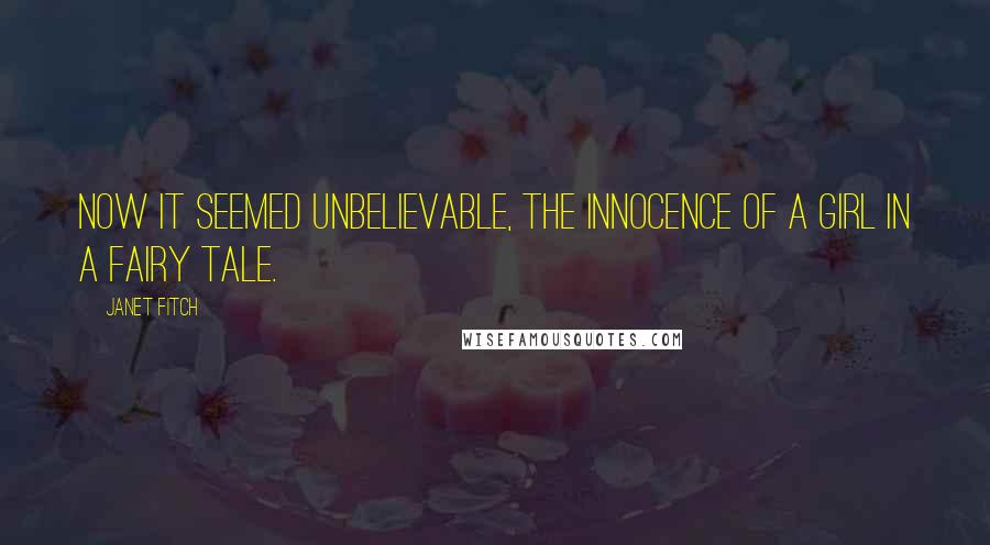 Janet Fitch quotes: Now it seemed unbelievable, the innocence of a girl in a fairy tale.