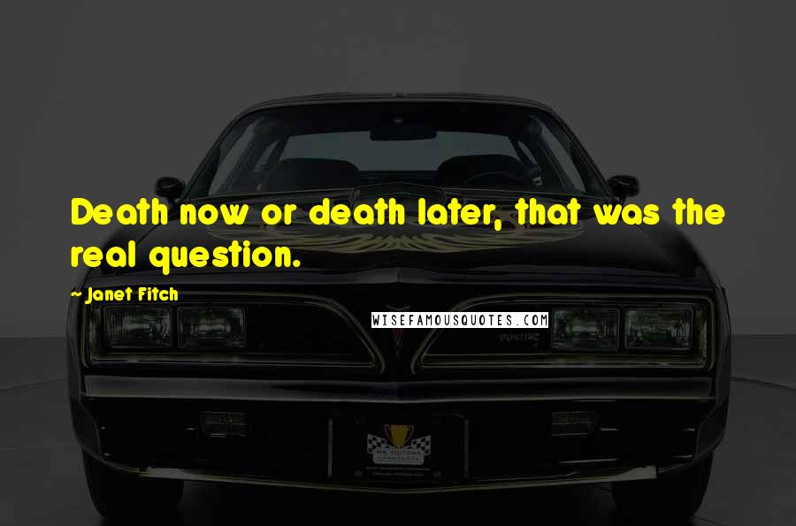 Janet Fitch quotes: Death now or death later, that was the real question.