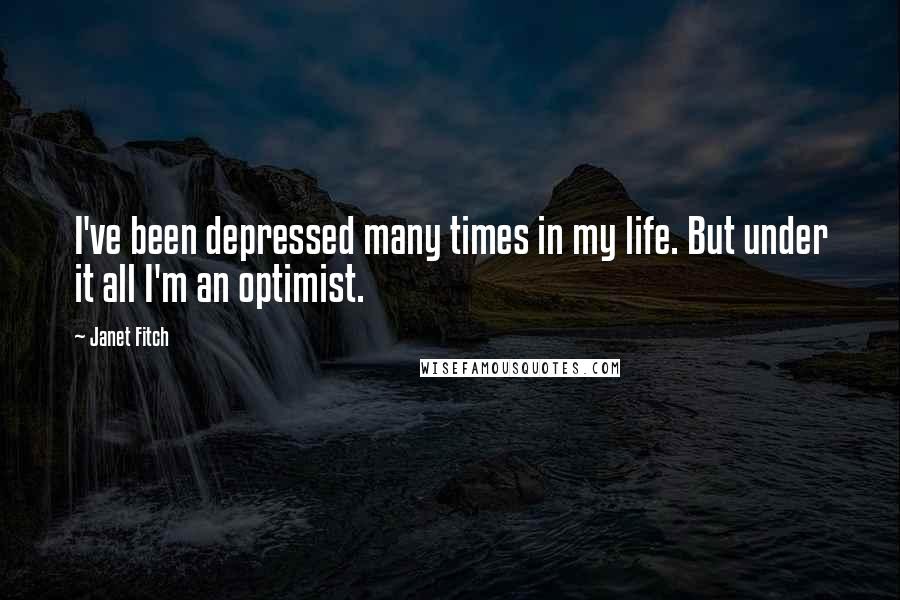 Janet Fitch quotes: I've been depressed many times in my life. But under it all I'm an optimist.