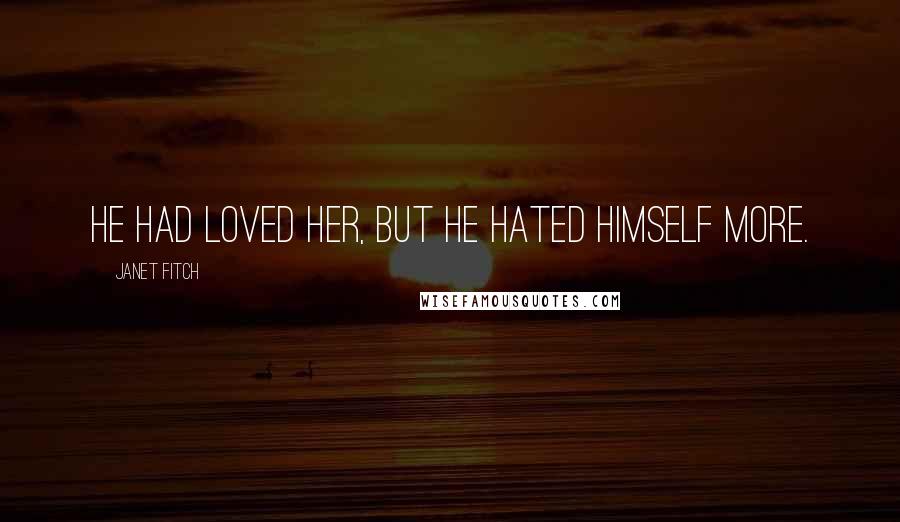 Janet Fitch quotes: He had loved her, but he hated himself more.