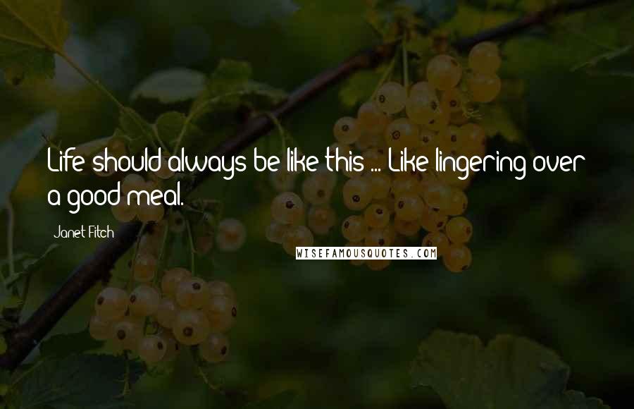 Janet Fitch quotes: Life should always be like this ... Like lingering over a good meal.
